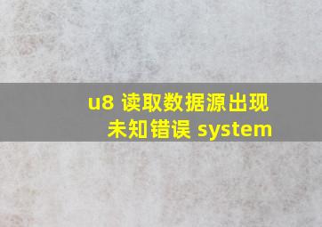 u8 读取数据源出现未知错误 system